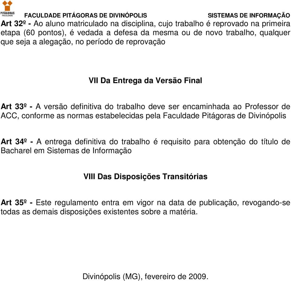 estabelecidas pela Faculdade Pitágoras de Divinópolis Art 34º - A entrega definitiva do trabalho é requisito para obtenção do título de Bacharel em Sistemas de Informação VIII