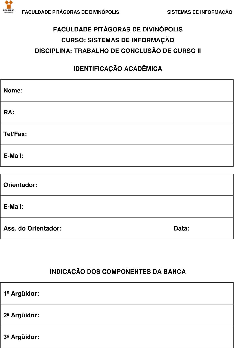 Nome: RA: Tel/Fax: E-Mail: Orientador: E-Mail: Ass.