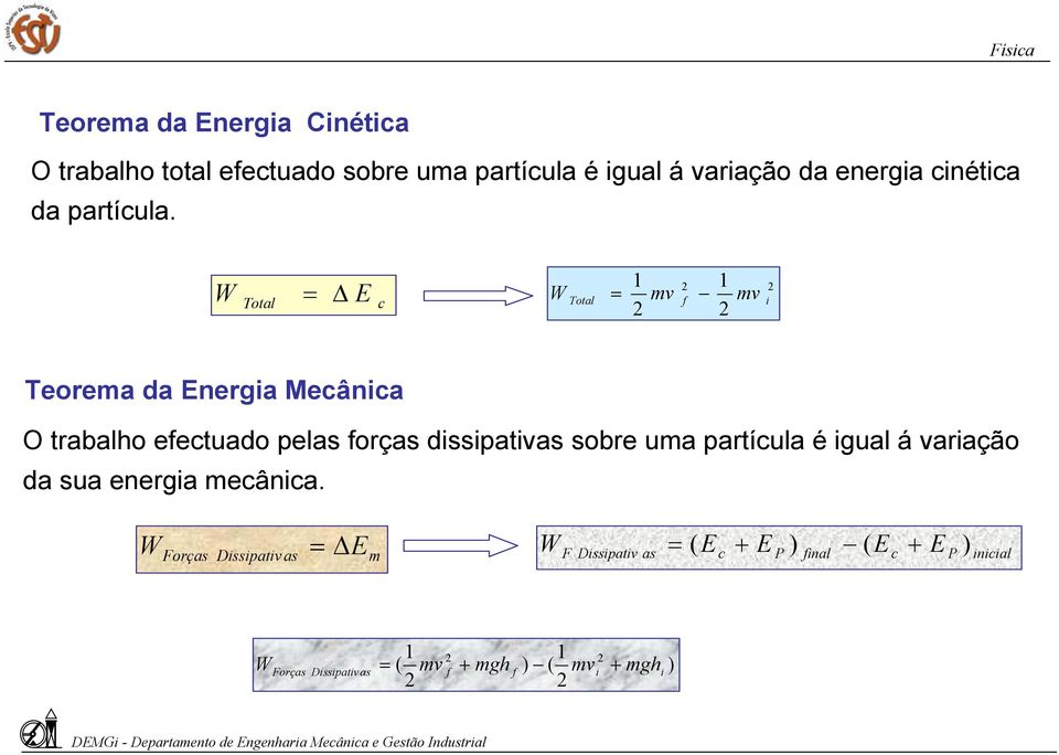 Total E c Total 1 mv f 1 mv i Teorema da Energia Mecânica O trabalho efectuado pelas forças dissipativas