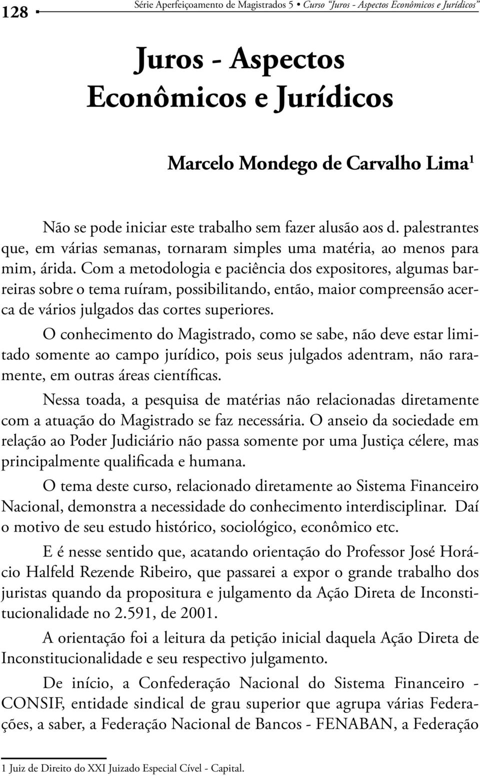 Com a metodologia e paciência dos expositores, algumas barreiras sobre o tema ruíram, possibilitando, então, maior compreensão acerca de vários julgados das cortes superiores.