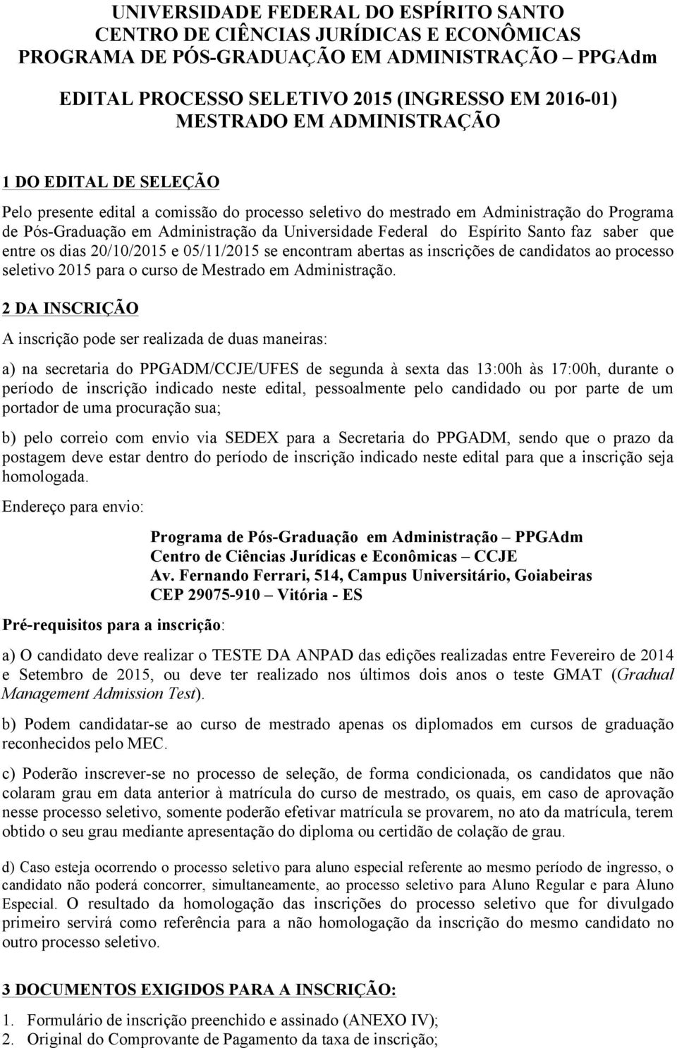 Espírito Santo faz saber que entre os dias 20/10/2015 e 05/11/2015 se encontram abertas as inscrições de candidatos ao processo seletivo 2015 para o curso de Mestrado em Administração.