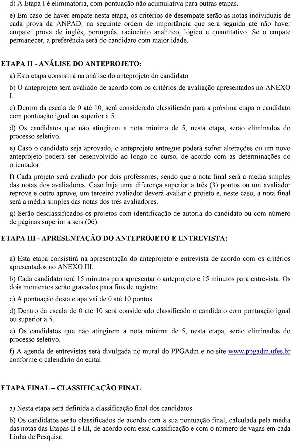 inglês, português, raciocínio analítico, lógico e quantitativo. Se o empate permanecer, a preferência será do candidato com maior idade.