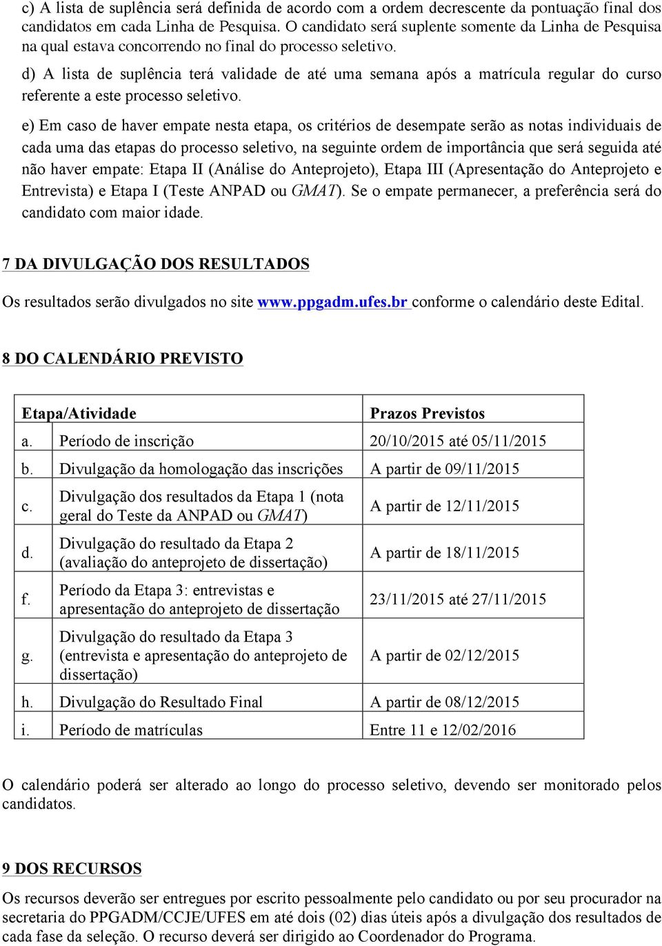 d) A lista de suplência terá validade de até uma semana após a matrícula regular do curso referente a este processo seletivo.