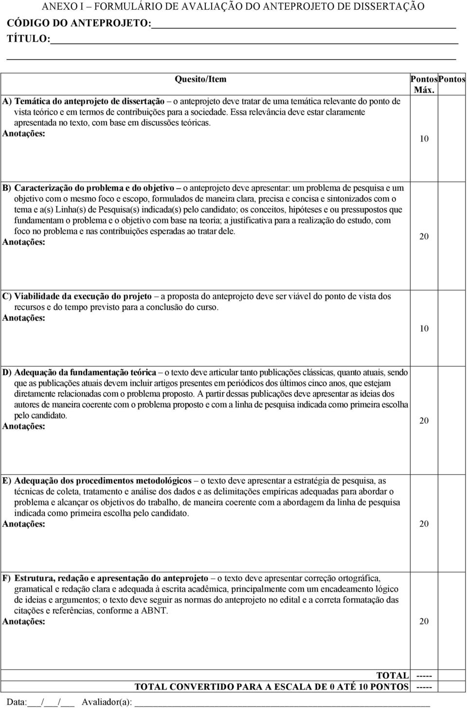 10 B) Caracterização do problema e do objetivo o anteprojeto deve apresentar: um problema de pesquisa e um objetivo com o mesmo foco e escopo, formulados de maneira clara, precisa e concisa e