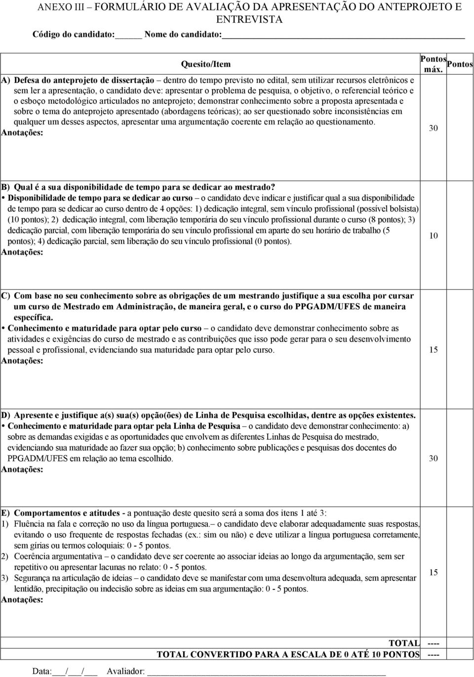 anteprojeto; demonstrar conhecimento sobre a proposta apresentada e sobre o tema do anteprojeto apresentado (abordagens teóricas); ao ser questionado sobre inconsistências em qualquer um desses