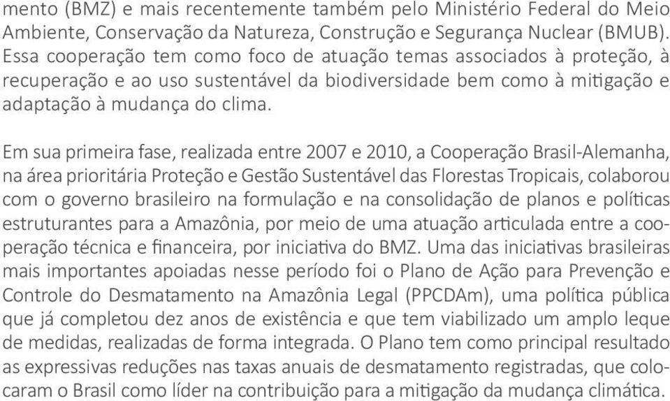 Em sua primeira fase, realizada entre 2007 e 2010, a Cooperação Brasil-Alemanha, na área prioritária Proteção e Gestão Sustentável das Florestas Tropicais, colaborou com o governo brasileiro na