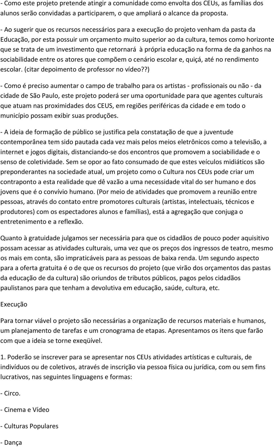 investimento que retornará à própria educação na forma de da ganhos na sociabilidade entre os atores que compõem o cenário escolar e, quiçá, até no rendimento escolar.