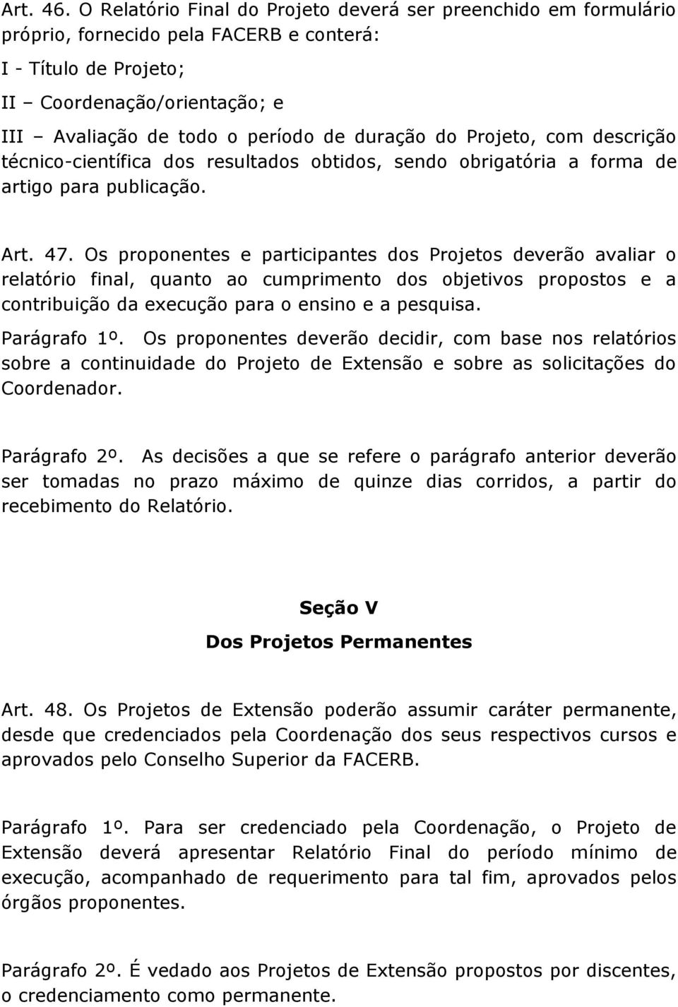 duração do Projeto, com descrição técnico-científica dos resultados obtidos, sendo obrigatória a forma de artigo para publicação. Art. 47.