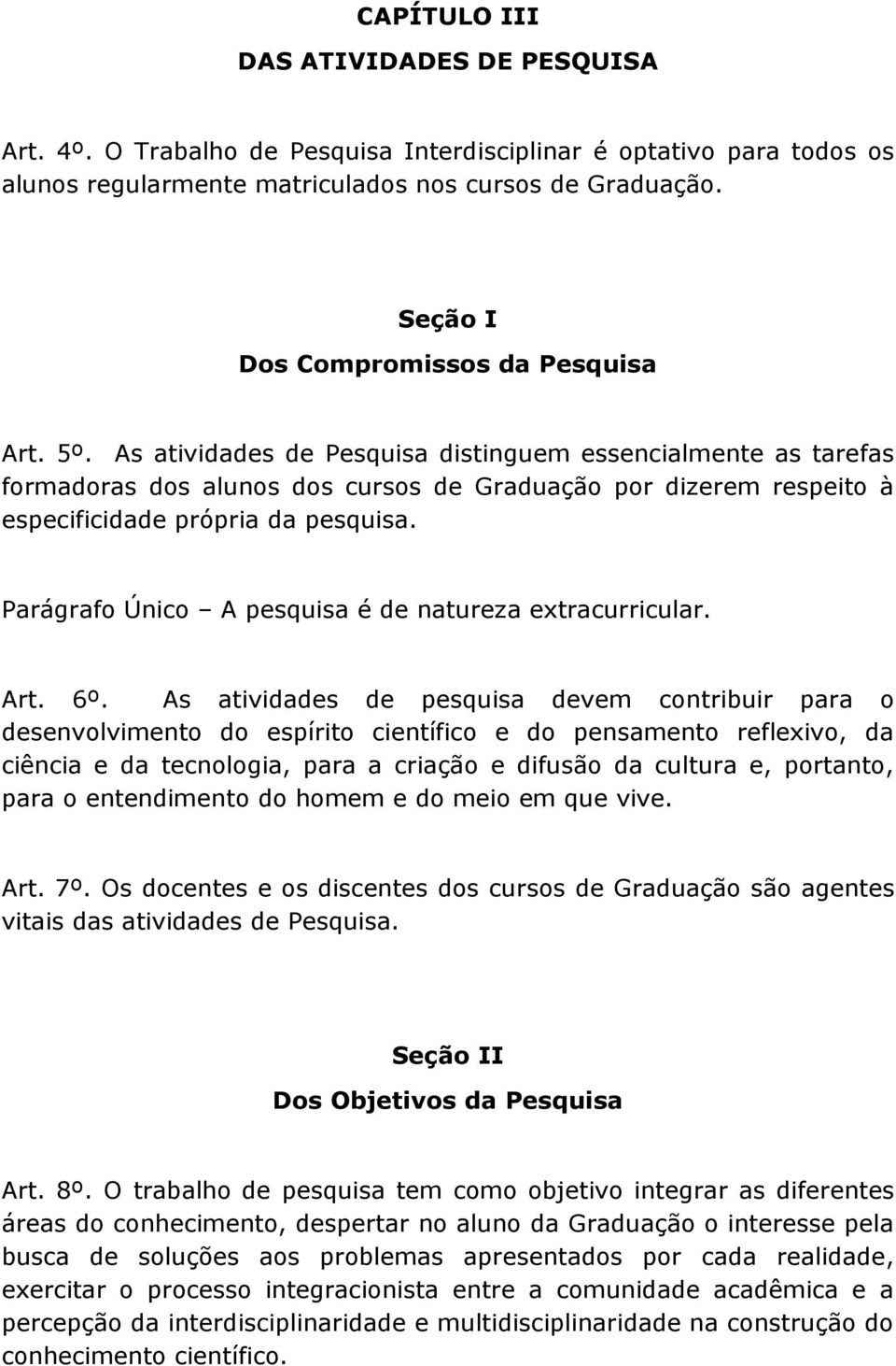 As atividades de Pesquisa distinguem essencialmente as tarefas formadoras dos alunos dos cursos de Graduação por dizerem respeito à especificidade própria da pesquisa.