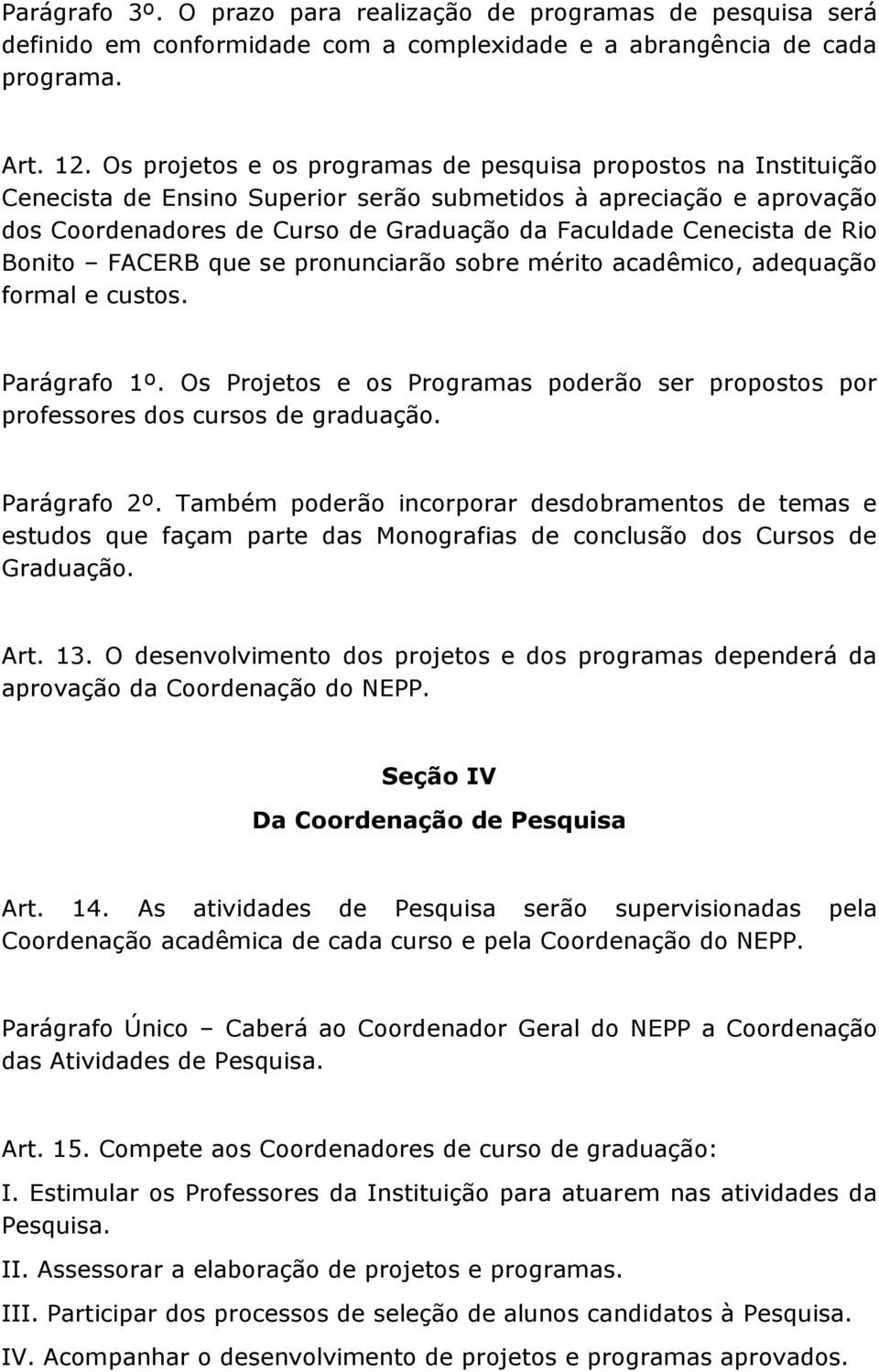 de Rio Bonito FACERB que se pronunciarão sobre mérito acadêmico, adequação formal e custos. Parágrafo 1º. Os Projetos e os Programas poderão ser propostos por professores dos cursos de graduação.