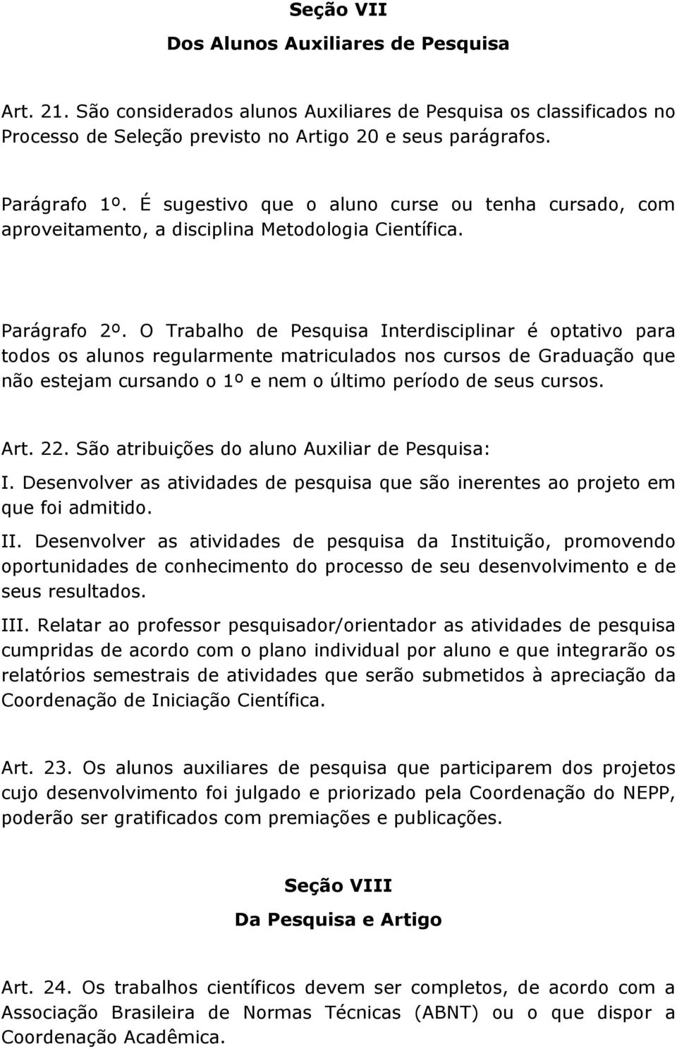 O Trabalho de Pesquisa Interdisciplinar é optativo para todos os alunos regularmente matriculados nos cursos de Graduação que não estejam cursando o 1º e nem o último período de seus cursos. Art. 22.