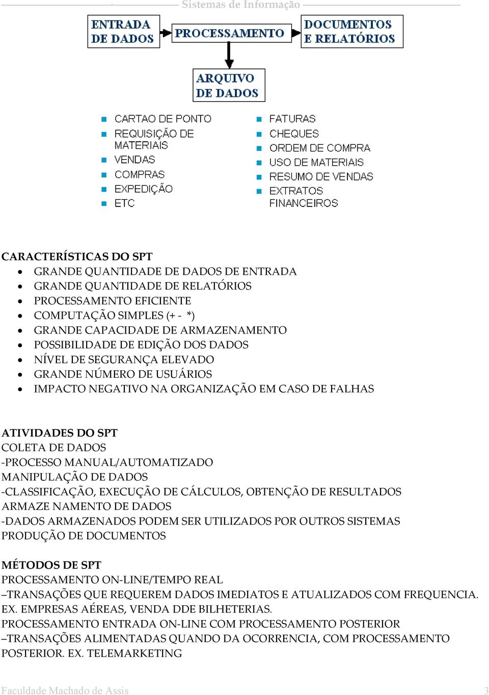 DADOS CLASSIFICAÇÃO, EXECUÇÃO DE CÁLCULOS, OBTENÇÃO DE RESULTADOS ARMAZE NAMENTO DE DADOS DADOS ARMAZENADOS PODEM SER UTILIZADOS POR OUTROS SISTEMAS PRODUÇÃO DE DOCUMENTOS MÉTODOS DE SPT