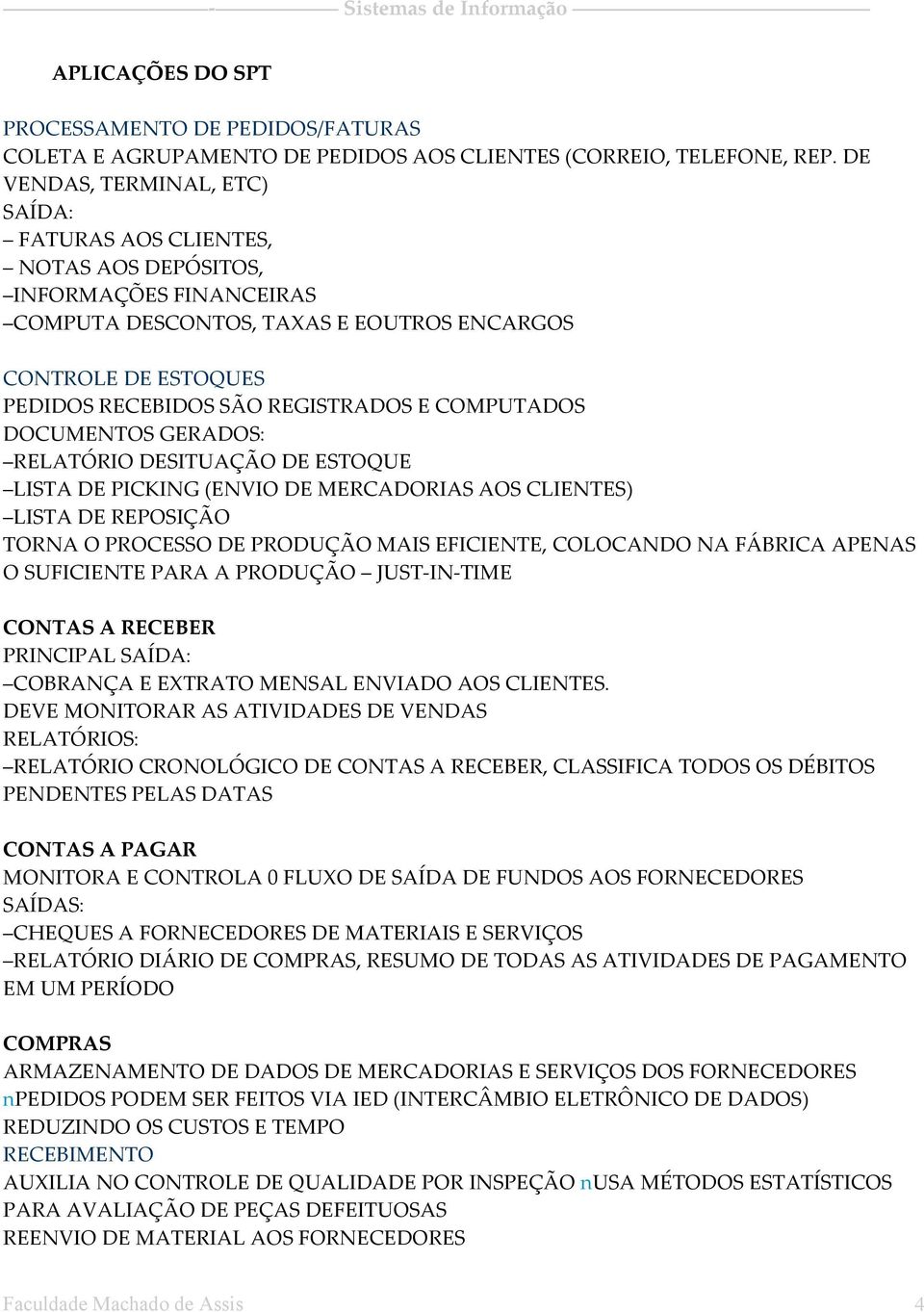 E COMPUTADOS DOCUMENTOS GERADOS: RELATÓRIO DESITUAÇÃO DE ESTOQUE LISTA DE PICKING (ENVIO DE MERCADORIAS AOS CLIENTES) LISTA DE REPOSIÇÃO TORNA O PROCESSO DE PRODUÇÃO MAIS EFICIENTE, COLOCANDO NA