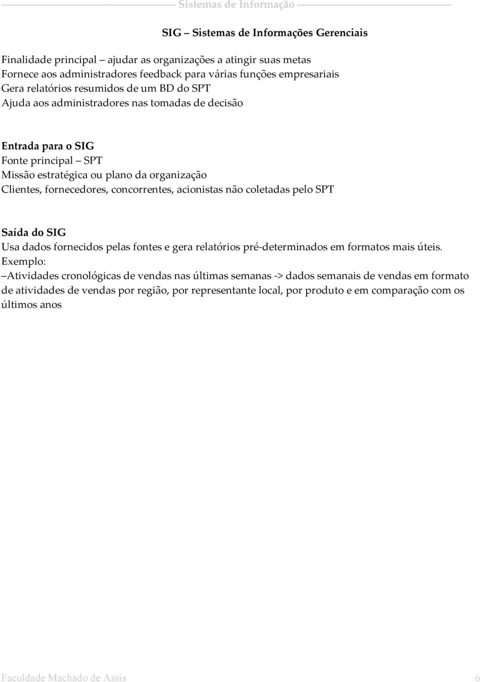 concorrentes, acionistas não coletadas pelo SPT Saída do SIG Usa dados fornecidos pelas fontes e gera relatórios pré determinados em formatos mais úteis.