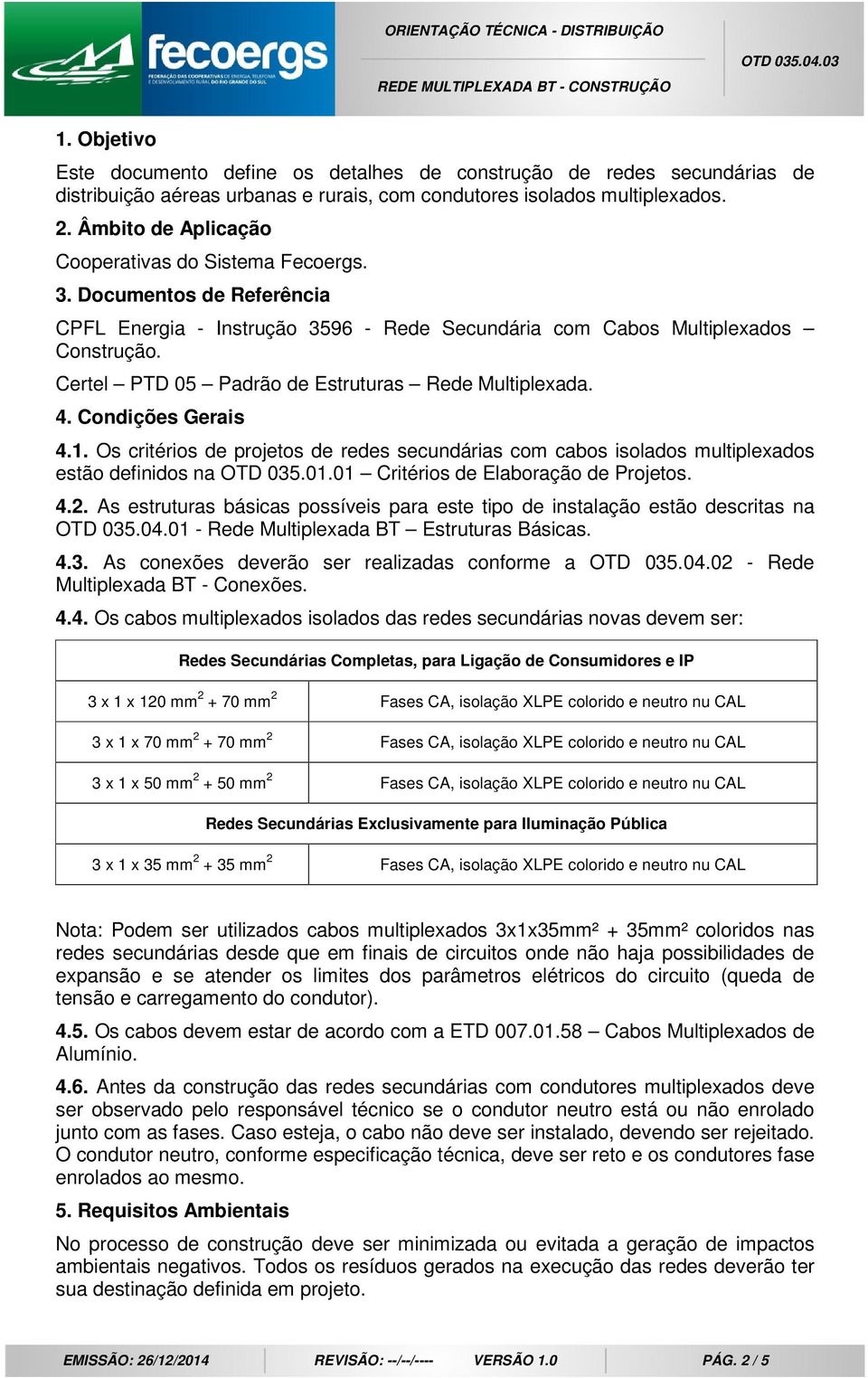 Certel PTD 05 Padrão de Estruturas Rede Multiplexada. 4. Condições Gerais 4.1. Os critérios de projetos de redes secundárias com cabos isolados multiplexados estão definidos na OTD 035.01.