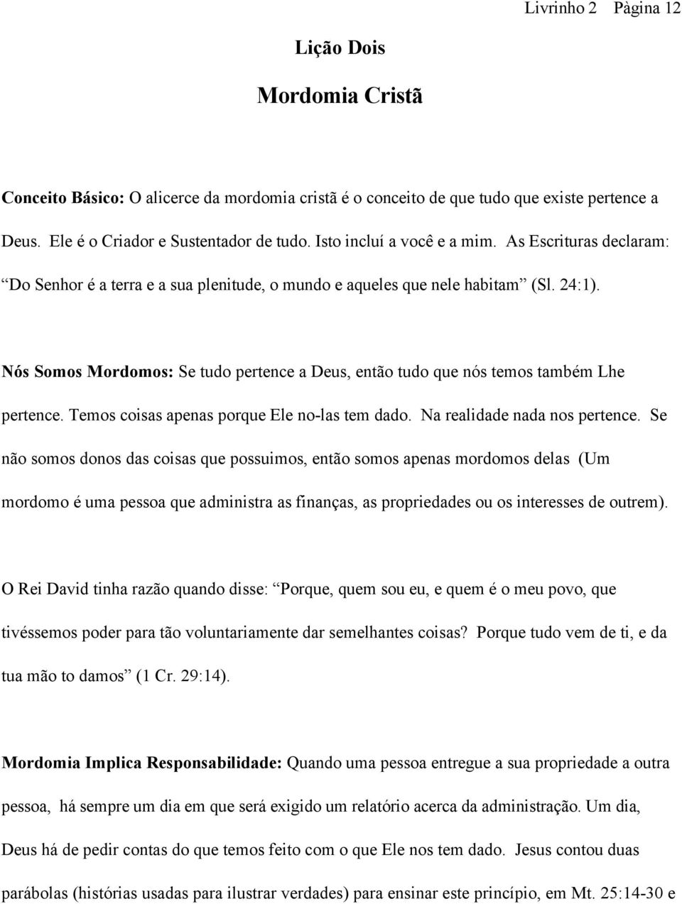 Nós Somos Mordomos: Se tudo pertence a Deus, então tudo que nós temos também Lhe pertence. Temos coisas apenas porque Ele no-las tem dado. Na realidade nada nos pertence.