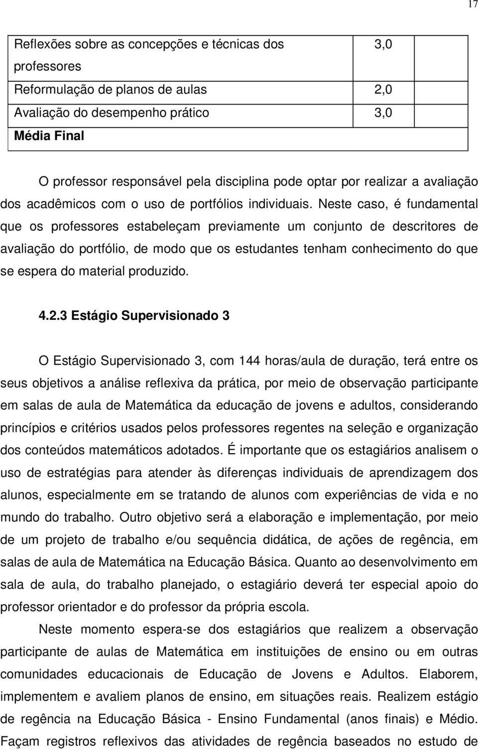 Neste caso, é fundamental que os professores estabeleçam previamente um conjunto de descritores de avaliação do portfólio, de modo que os estudantes tenham conhecimento do que se espera do material