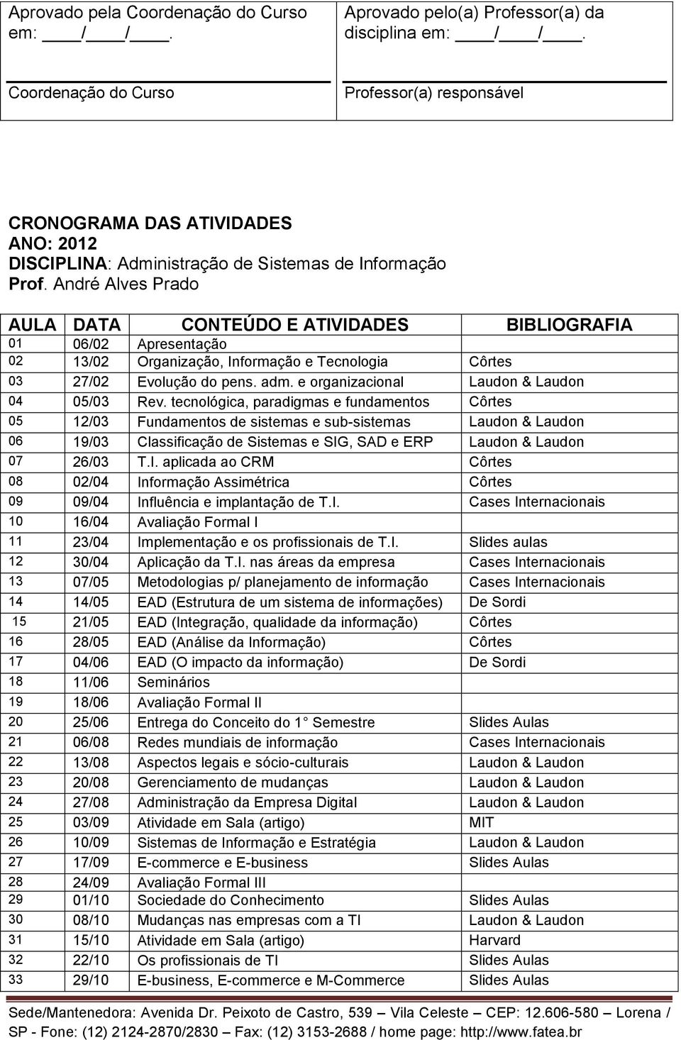 André Alves Prado AULA DATA CONTEÚDO E ATIVIDADES BIBLIOGRAFIA 01 06/02 Apresentação 02 13/02 Organização, Informação e Tecnologia Côrtes 03 27/02 Evolução do pens. adm.