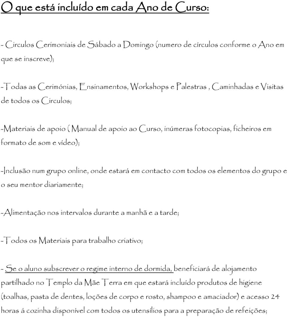 contacto com todos os elementos do grupo e o seu mentor diariamente; -Alimentação nos intervalos durante a manhã e a tarde; -Todos os Materiais para trabalho criativo; - Se o aluno subscrever o