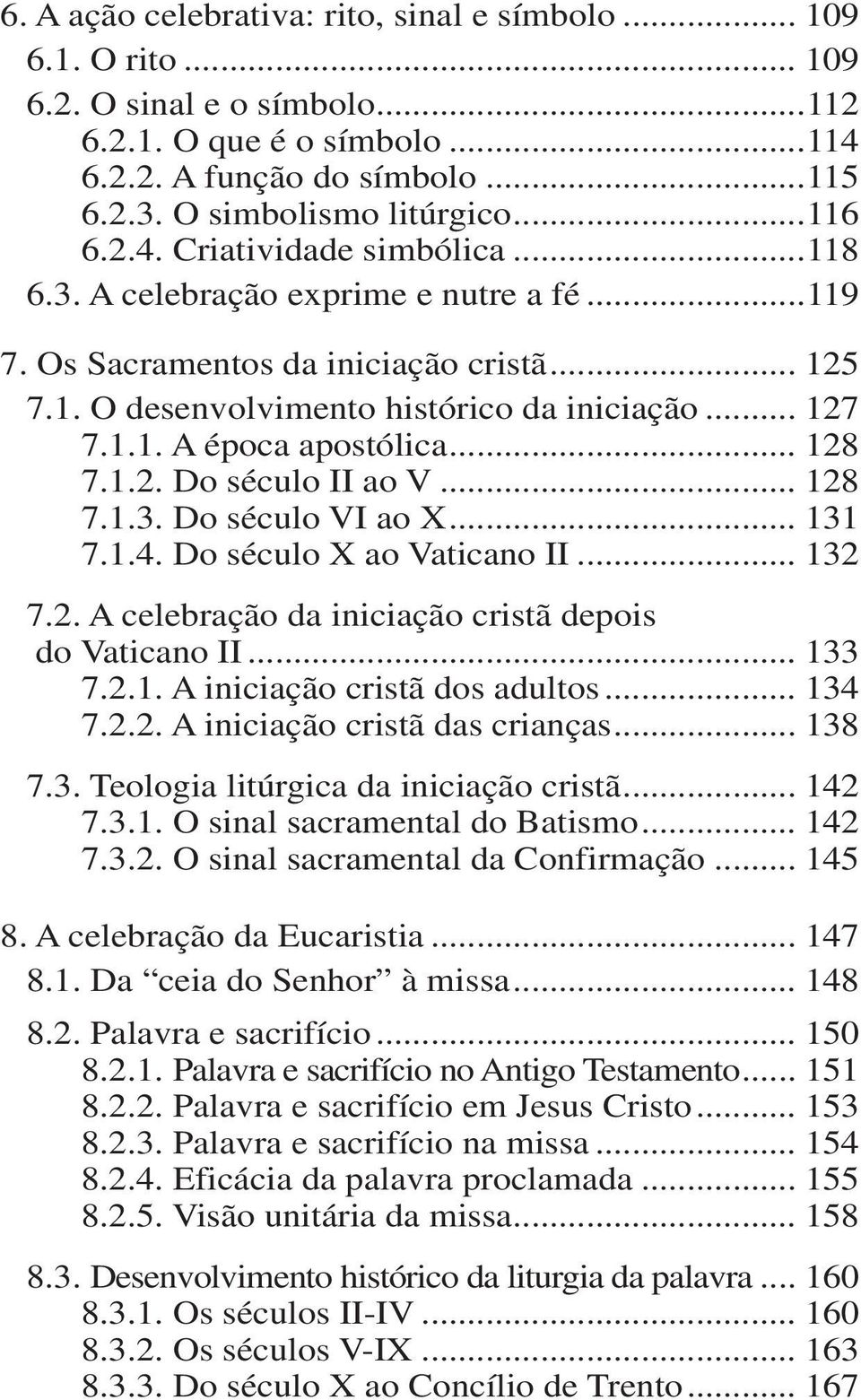 .. 128 7.1.2. Do século II ao V... 128 7.1.3. Do século VI ao X... 131 7.1.4. Do século X ao Vaticano II... 132 7.2. A celebração da iniciação cristã depois do Vaticano II... 133 7.2.1. A iniciação cristã dos adultos.