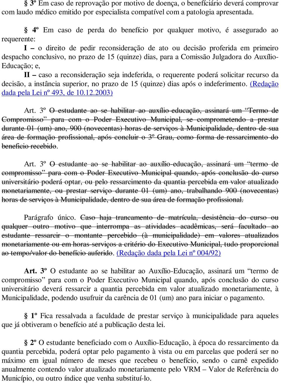 (quinze) dias, para a Comissão Julgadora do Auxílio- Educação; e, II caso a reconsideração seja indeferida, o requerente poderá solicitar recurso da decisão, a instância superior, no prazo de 15