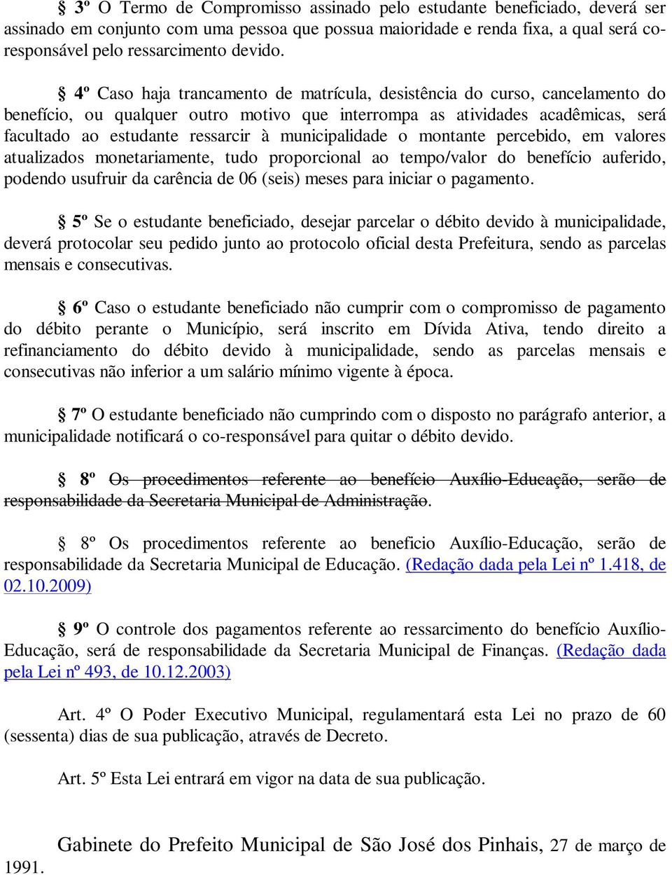 municipalidade o montante percebido, em valores atualizados monetariamente, tudo proporcional ao tempo/valor do benefício auferido, podendo usufruir da carência de 06 (seis) meses para iniciar o