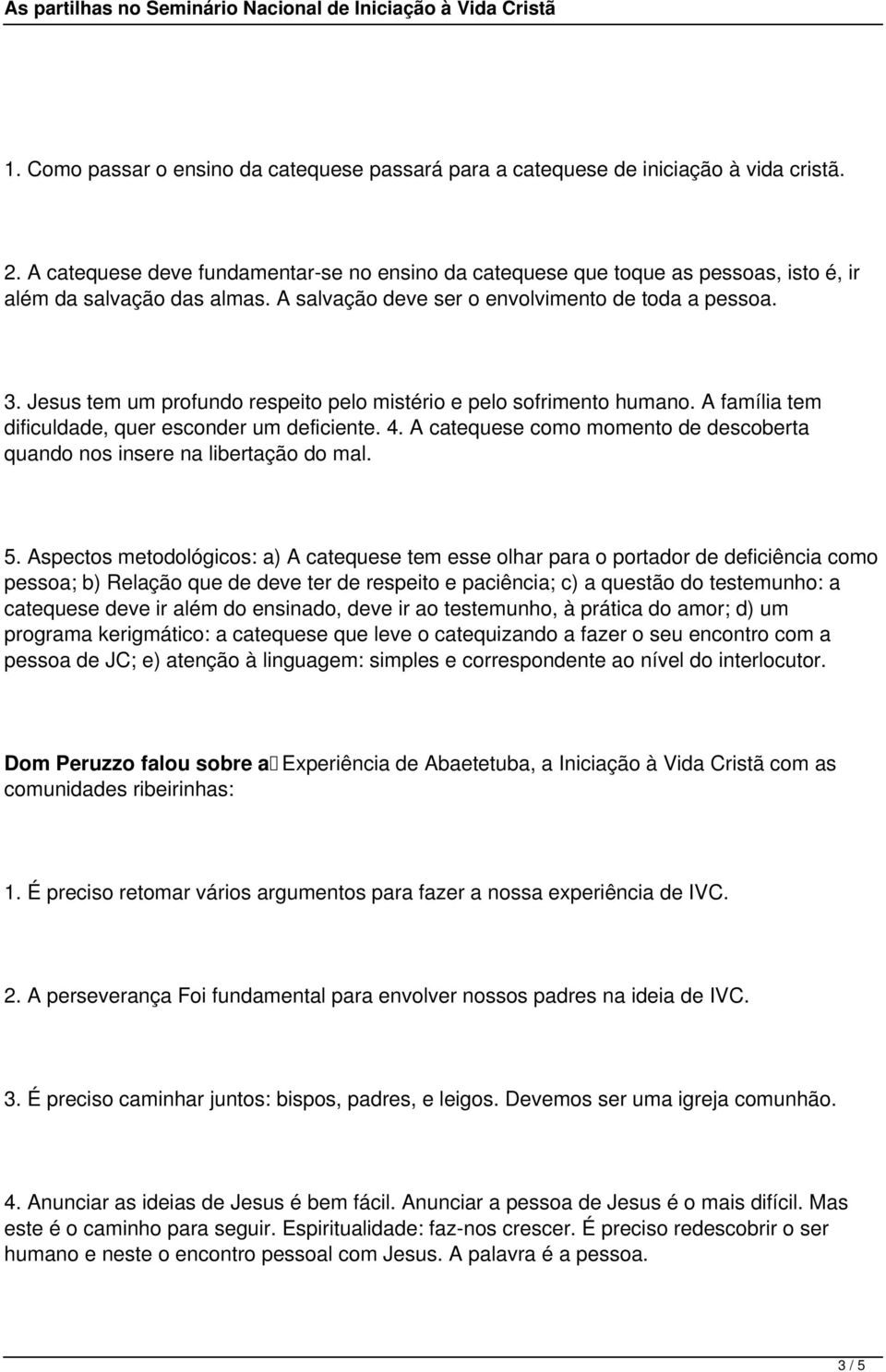 Jesus tem um profundo respeito pelo mistério e pelo sofrimento humano. A família tem dificuldade, quer esconder um deficiente. 4.