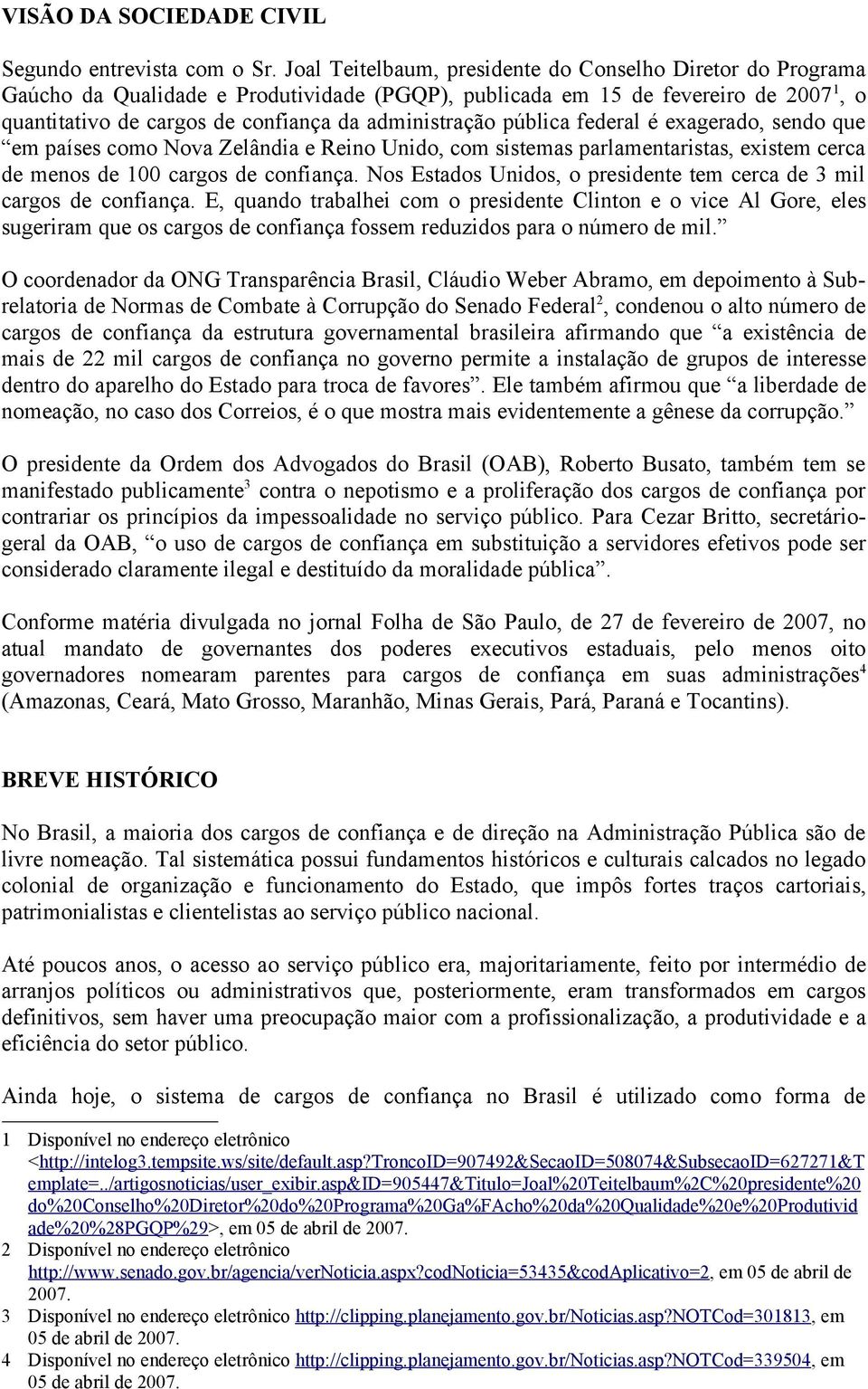 pública federal é exagerado, sendo que em países como Nova Zelândia e Reino Unido, com sistemas parlamentaristas, existem cerca de menos de 100 cargos de confiança.