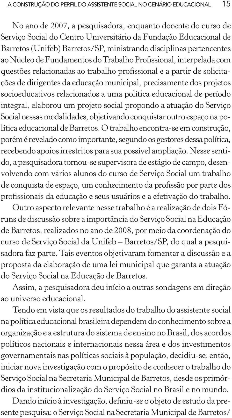 solicitações de dirigentes da educação municipal, precisamente dos projetos socioeducativos relacionados a uma política educacional de período integral, elaborou um projeto social propondo a atuação