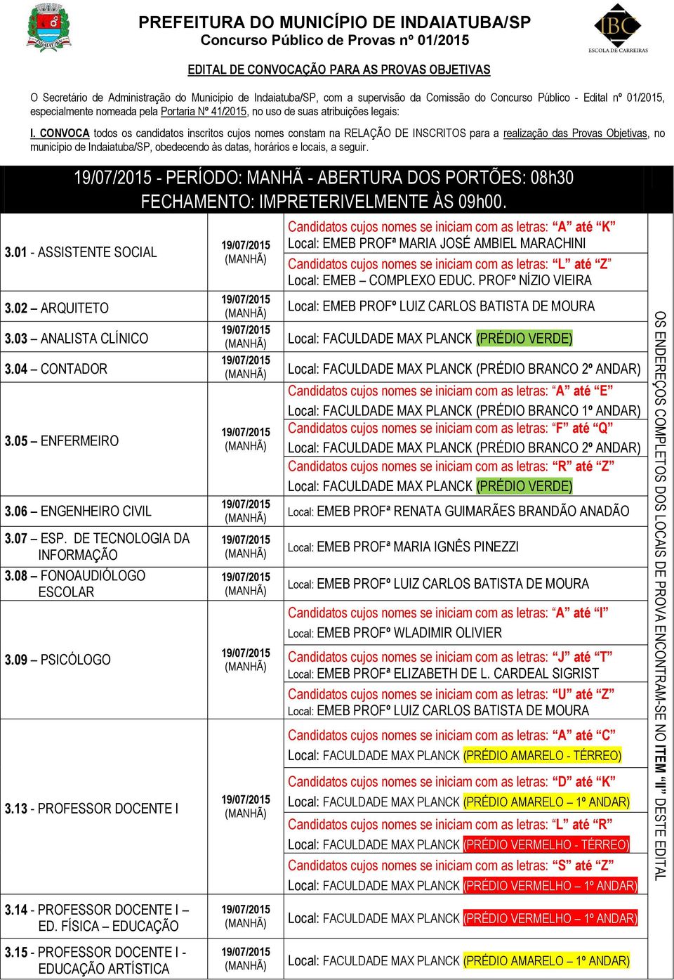 CONVOCA todos os candidatos inscritos cujos nomes constam na RELAÇÃO DE INSCRITOS para a realização das Provas Objetivas, no município de Indaiatuba/SP, obedecendo às datas, horários e locais, a