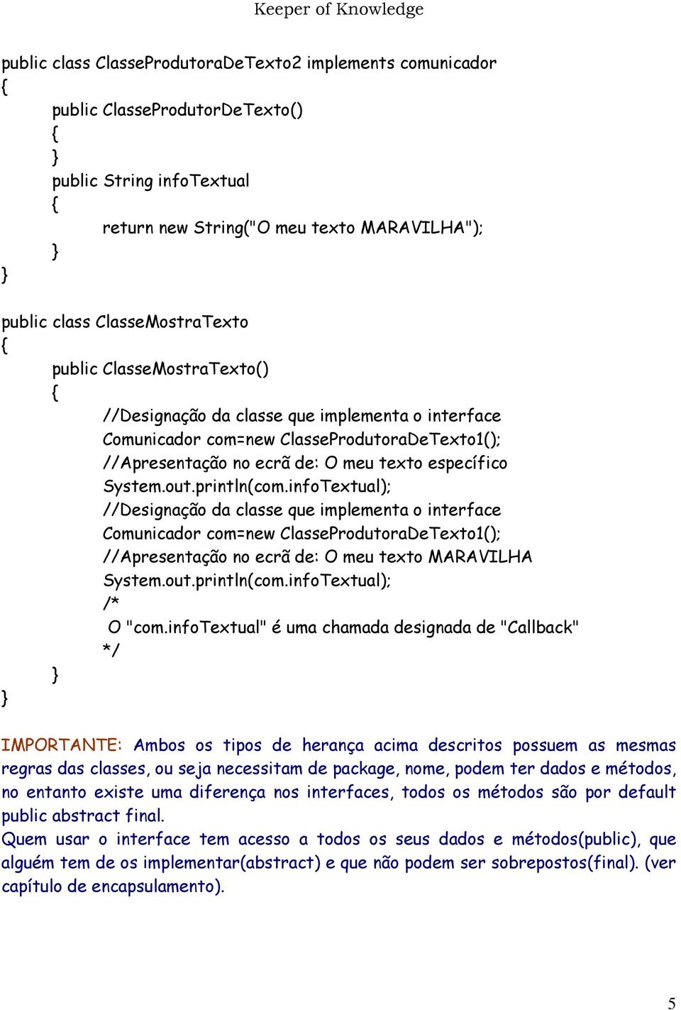 infoTextual); //Designação da classe que implementa o interface Comunicador com=new ClasseProdutoraDeTexto1(); //Apresentação no ecrã de: O meu texto MARAVILHA System.out.println(com.