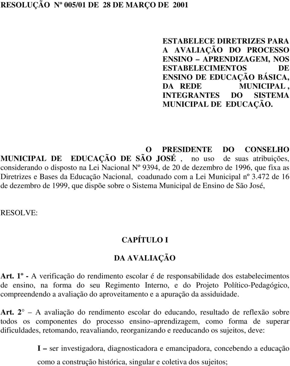 O PRESIDENTE DO CONSELHO MUNICIPAL DE EDUCAÇÃO DE SÃO JOSÉ, no uso de suas atribuições, considerando o disposto na Lei Nacional Nº 9394, de 20 de dezembro de 1996, que fixa as Diretrizes e Bases da