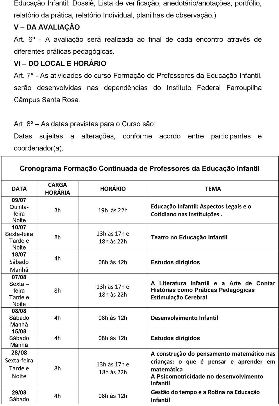 7 - As atividades do curso Formação de Professores da Educação Infantil, serão desenvolvidas nas dependências do Instituto Federal Farroupilha Câmpus Santa Rosa. Art.