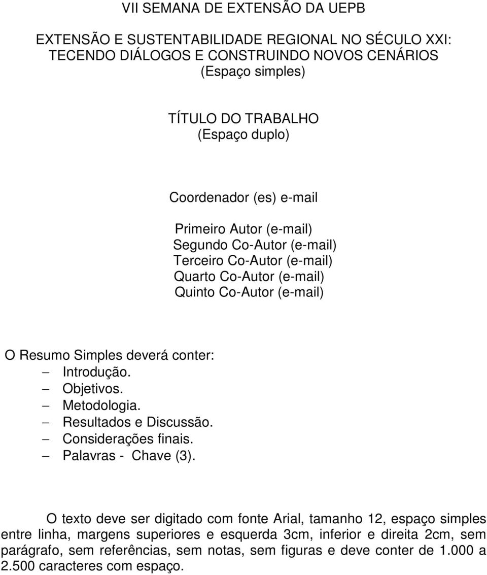 conter: Introdução. Objetivos. Metodologia. Resultados e Discussão. Considerações finais. Palavras - Chave (3).