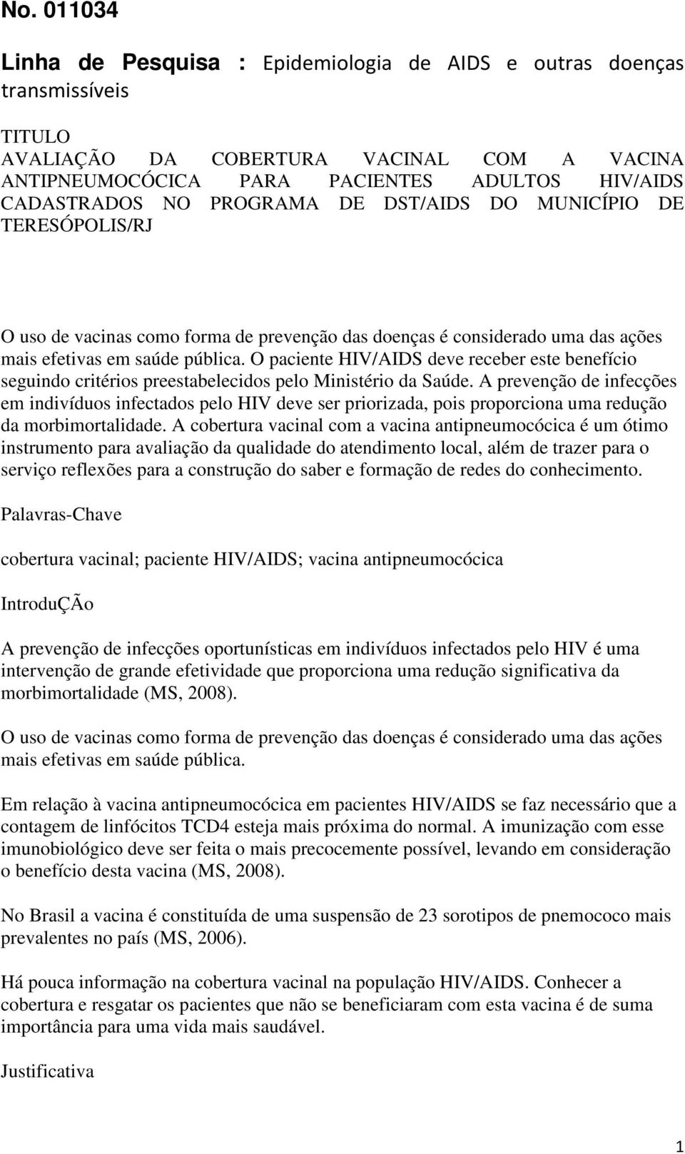 O paciente HIV/AIDS deve receber este benefício seguindo critérios preestabelecidos pelo Ministério da Saúde.