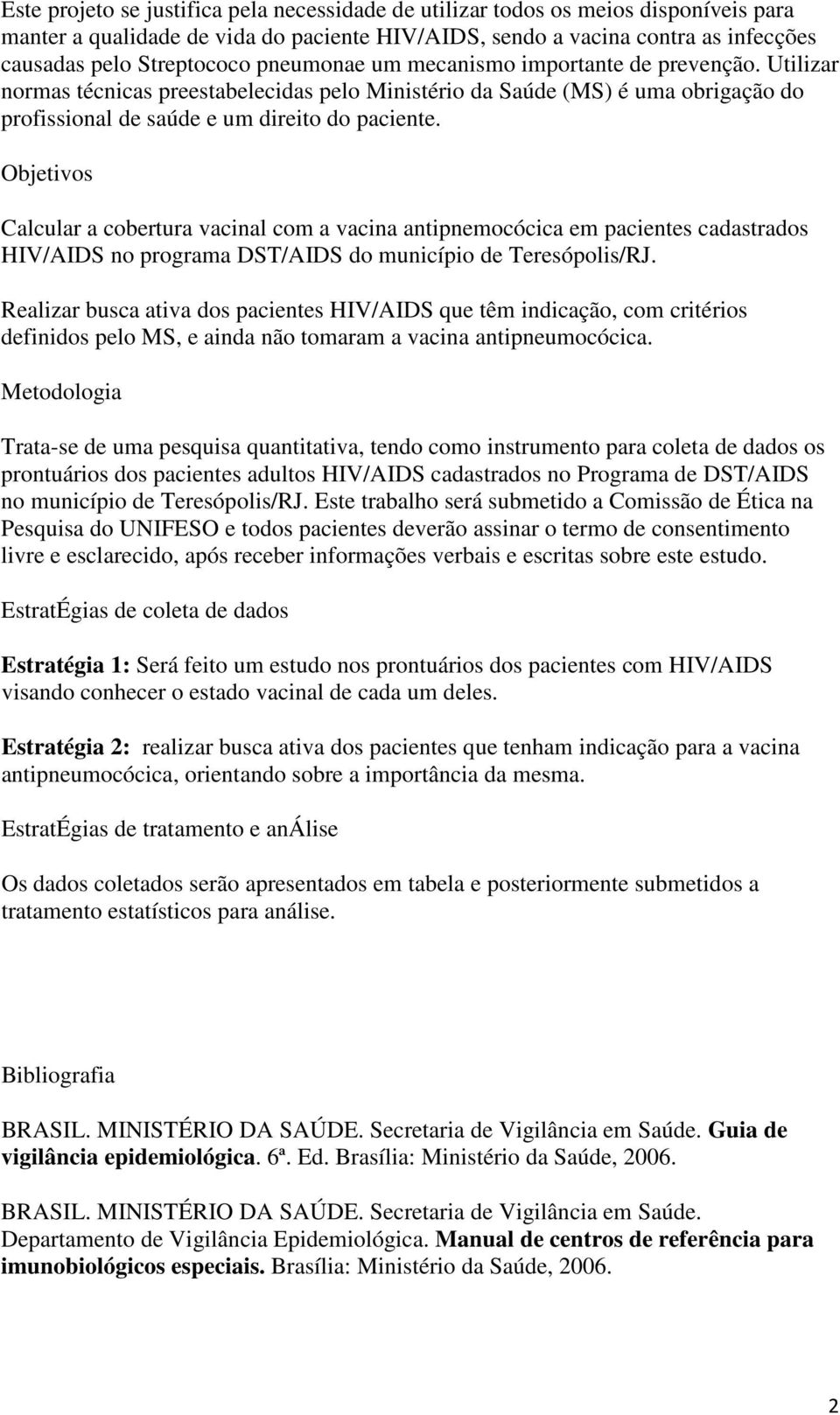 Objetivos Calcular a cobertura vacinal com a vacina antipnemocócica em pacientes cadastrados HIV/AIDS no programa DST/AIDS do município de Teresópolis/RJ.