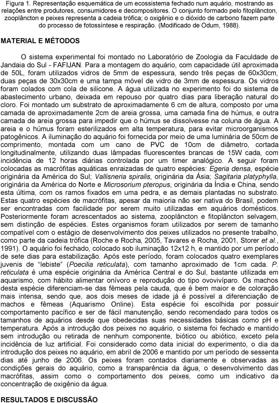 (Modificado de Odum, 1988). MATERIAL E MÉTODOS O sistema experimental foi montado no Laboratório de Zoologia da Faculdade de Jandaia do Sul - FAFIJAN.