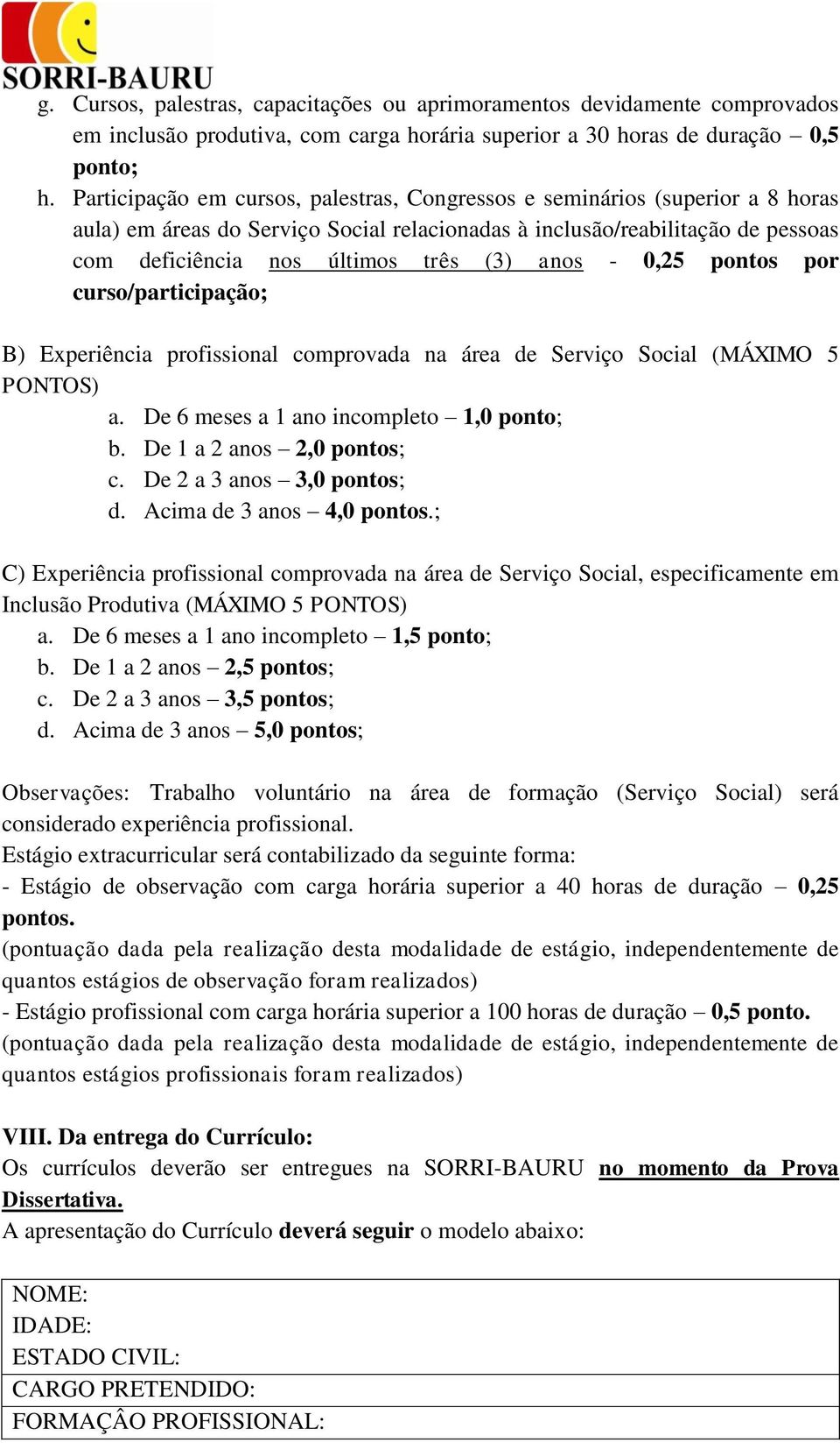 anos - 0,25 pontos por curso/participação; B) Experiência profissional comprovada na área de Serviço Social (MÁXIMO 5 PONTOS) a. De 6 meses a 1 ano incompleto 1,0 ponto; b.