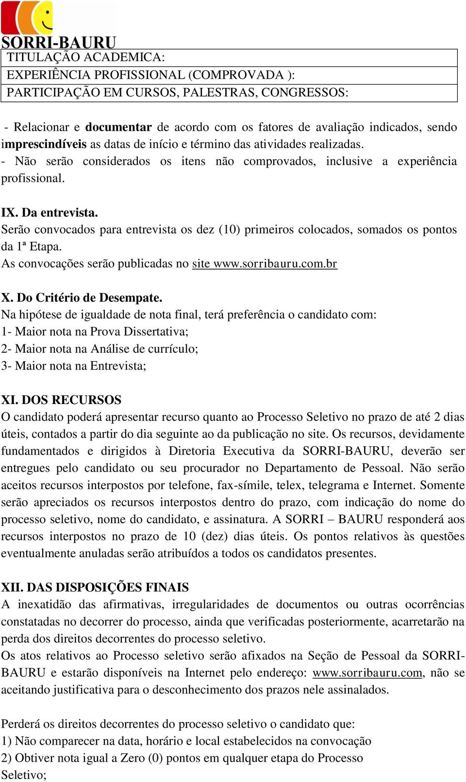 Serão convocados para entrevista os dez () primeiros colocados, somados os pontos da 1ª Etapa. As convocações serão publicadas no site www.sorribauru.com.br X. Do Critério de Desempate.