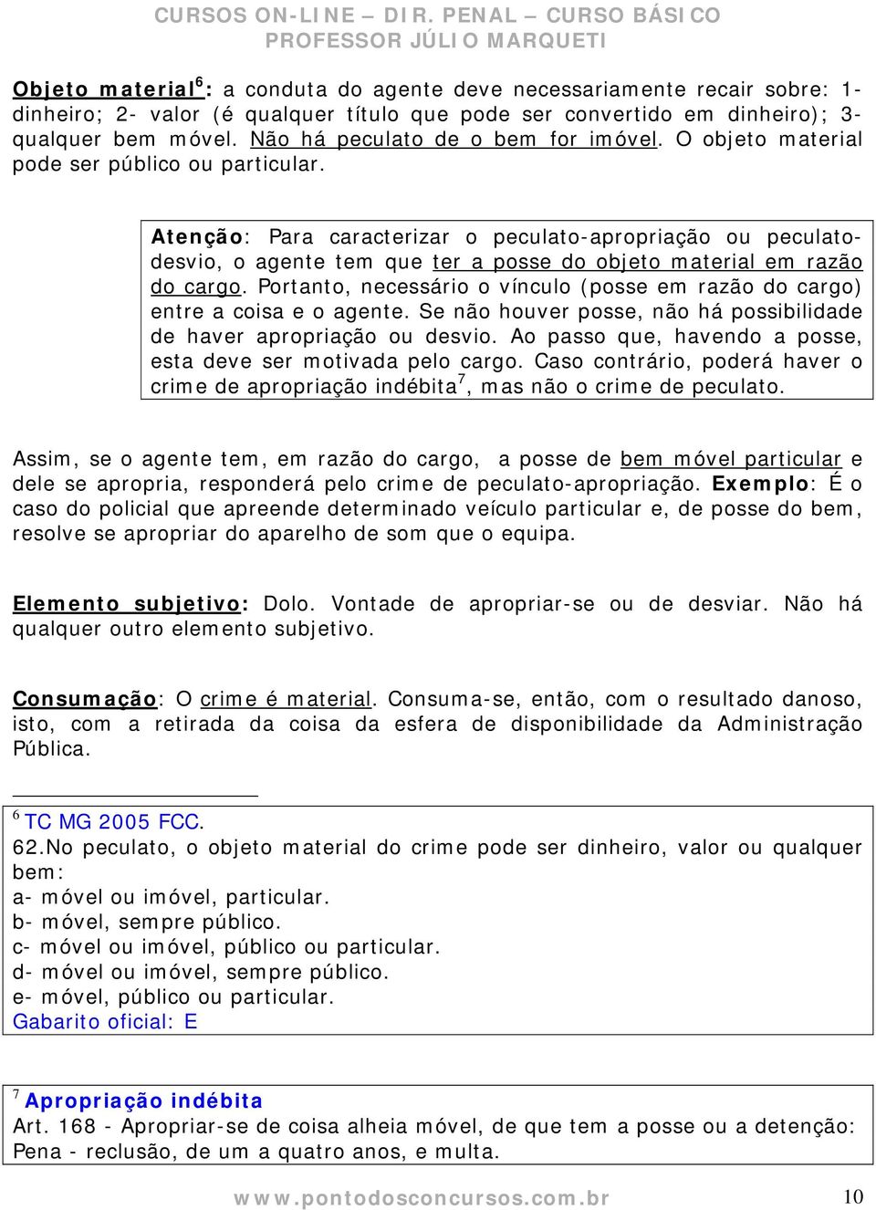 Atenção: Para caracterizar o peculato-apropriação ou peculatodesvio, o agente tem que ter a posse do objeto material em razão do cargo.