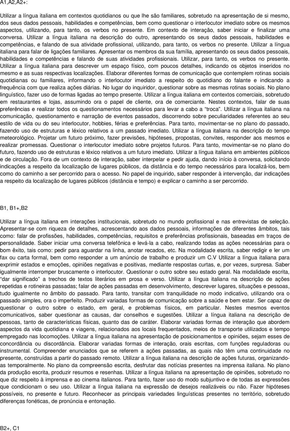 Utilizar a língua italiana na descrição do outro, apresentando os seus dados pessoais, habilidades e competências, e falando de sua atividade profissional, utilizando, para tanto, os verbos no