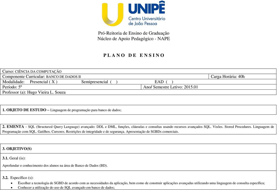 EMENTA - SQL (Structured Query Language) avançado: DDL e DML, funções, cláusulas e consultas usando recursos avançados SQL. Visões. Stored Procedures. Linguagem de Programação com SQL. Gatilhos.