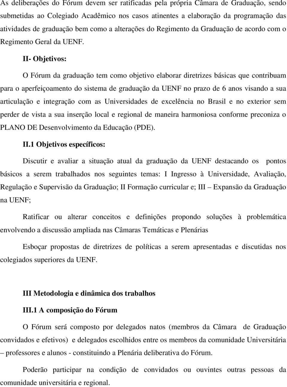 II- Objetivos: O Fórum da graduação tem como objetivo elaborar diretrizes básicas que contribuam para o aperfeiçoamento do sistema de graduação da UENF no prazo de 6 anos visando a sua articulação e