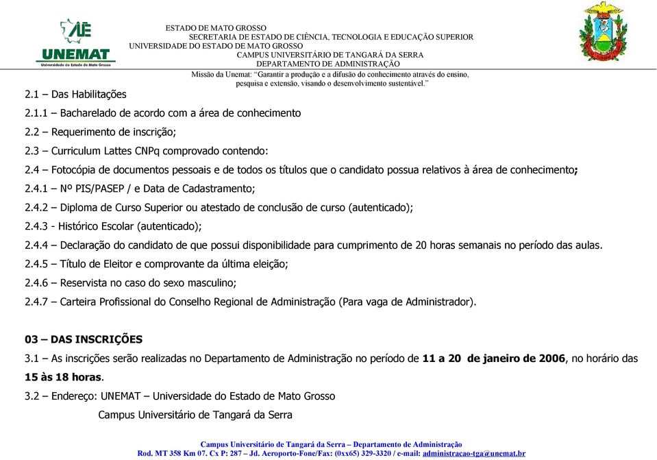 4.3 - Histórico Escolar (autenticado); 2.4.4 Declaração do candidato de que possui disponibilidade para cumprimento de 20 horas semanais no período das aulas. 2.4.5 Título de Eleitor e comprovante da última eleição; 2.