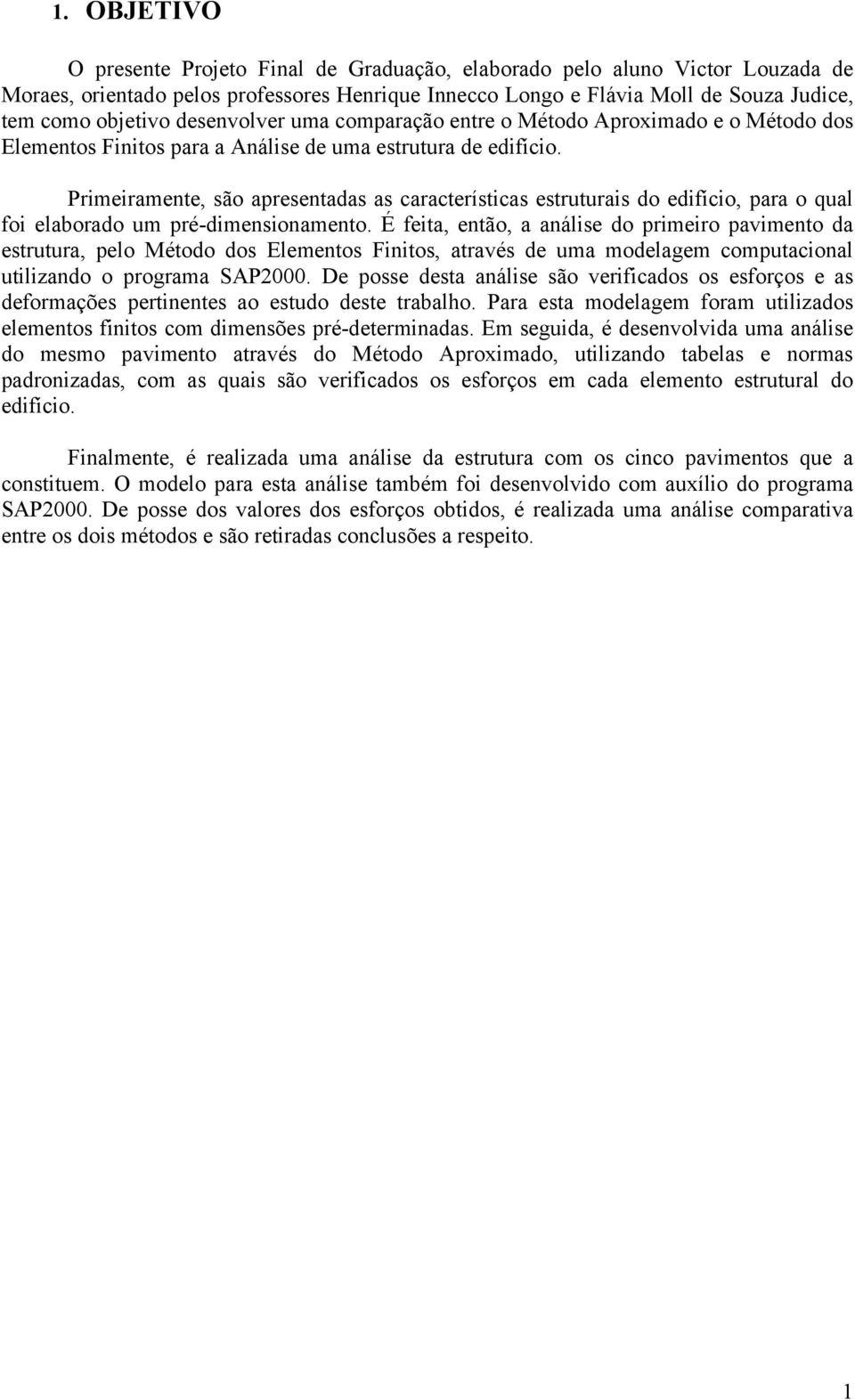 Primeiramente, são apresentadas as características estruturais do edifício, para o qual foi elaborado um pré-dimensionamento.