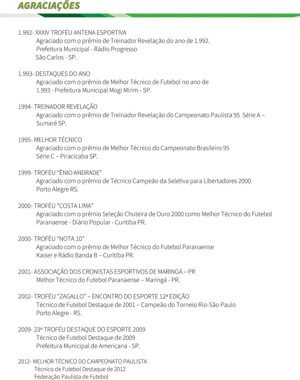 1995- MELHOR TÉCNICO Agraciado com o prêmio de Melhor Técnico do Campeonato Brasileiro 95 Série C Piracicaba SP.