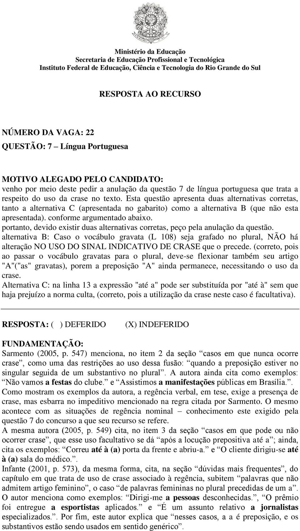 Esta questão apresenta duas alternativas corretas, tanto a alternativa C (apresentada no gabarito) como a alternativa B (que não esta apresentada). conforme argumentado abaixo.