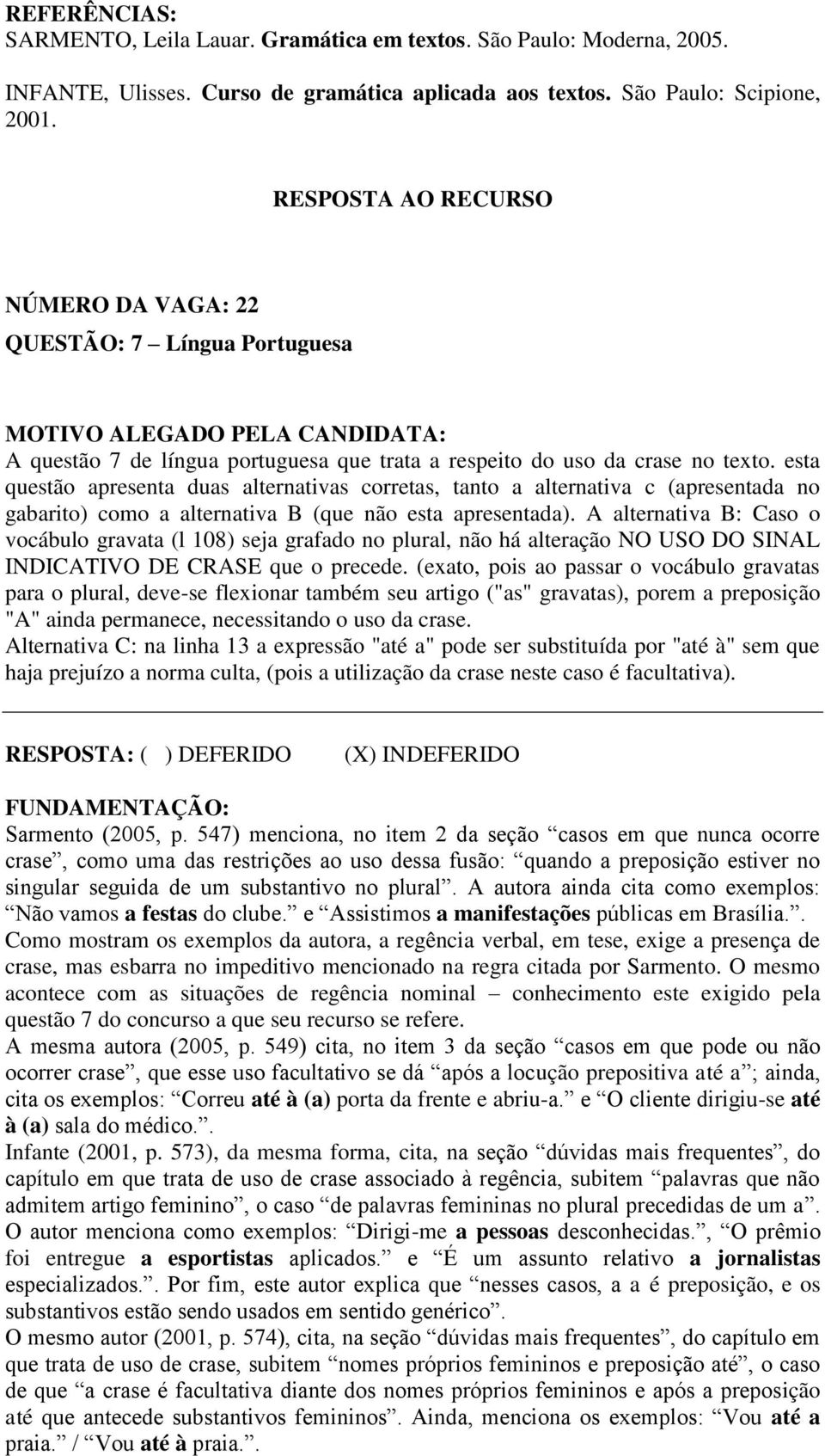 A alternativa B: Caso o vocábulo gravata (l 108) seja grafado no plural, não há alteração NO USO DO SINAL INDICATIVO DE CRASE que o precede.