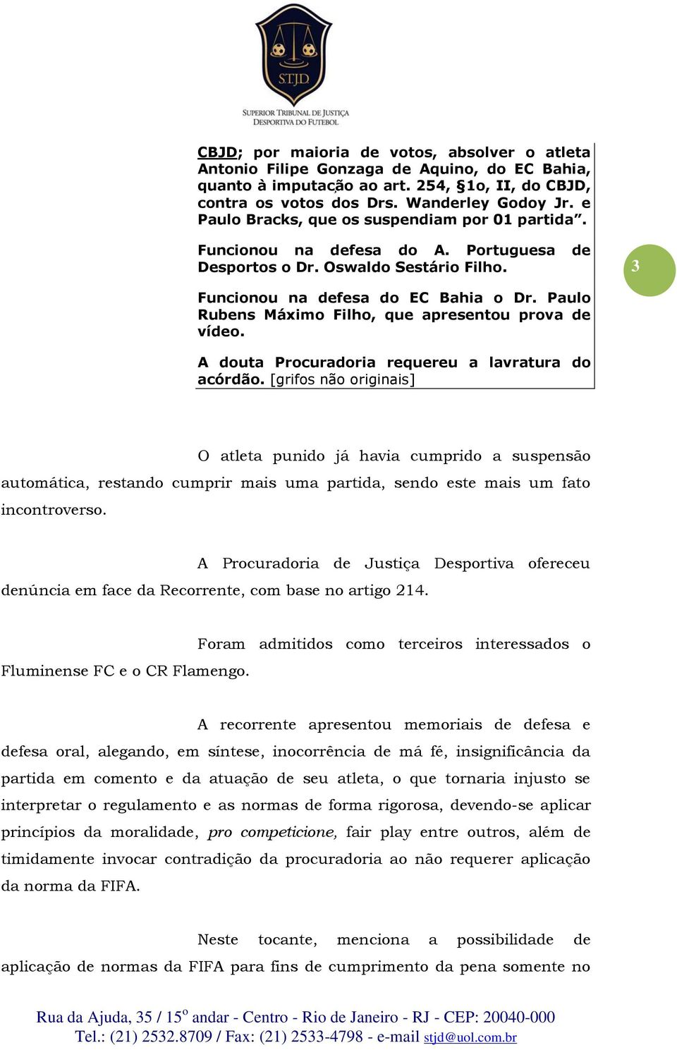 A Procuradoria de Justiça Desportiva ofereceu denúncia em face da Recorrente, com base no artigo 214. Fluminense FC e o CR Flamengo.