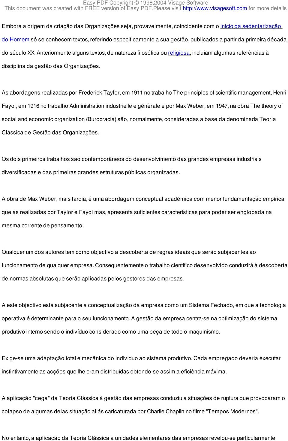 As abordagens realizadas por Frederick Taylor, em 1911 no trabalho The principles of scientific management, Henri Fayol, em 1916 no trabalho Administration industrielle e génèrale e por Max Weber, em